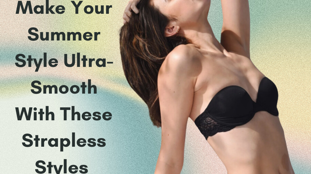 Make Your Summer Style Ultra-Smooth With These Strapless Bras