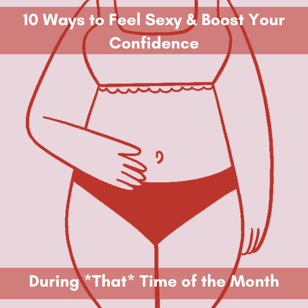 10 Ways To Feel Sexy & Boost Your Confidence During *That* Time of the Month